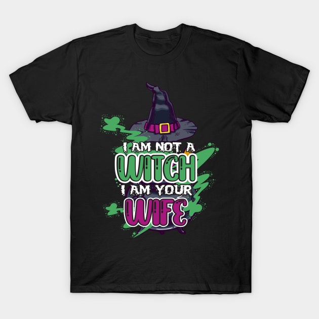 I AM NOT a witch I AM YOUR WIFE T-Shirt by Diannas